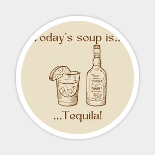 Today’s soup is … tequila! Magnet